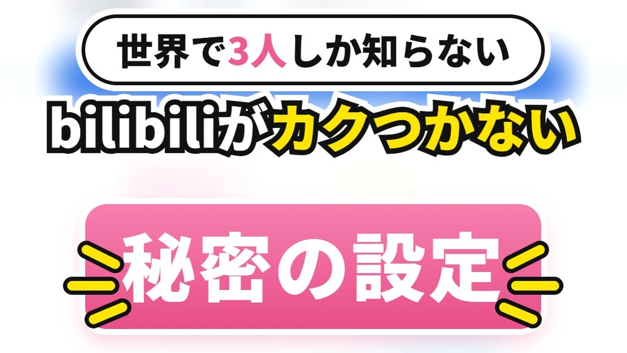 「世界で3人しか知らない bilibiliがカクつかない秘密の設定」